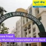 Tripura: Rs.16 Crore Fraud Exposed in Agartala Municipal Corporation’s UCO Bank Account